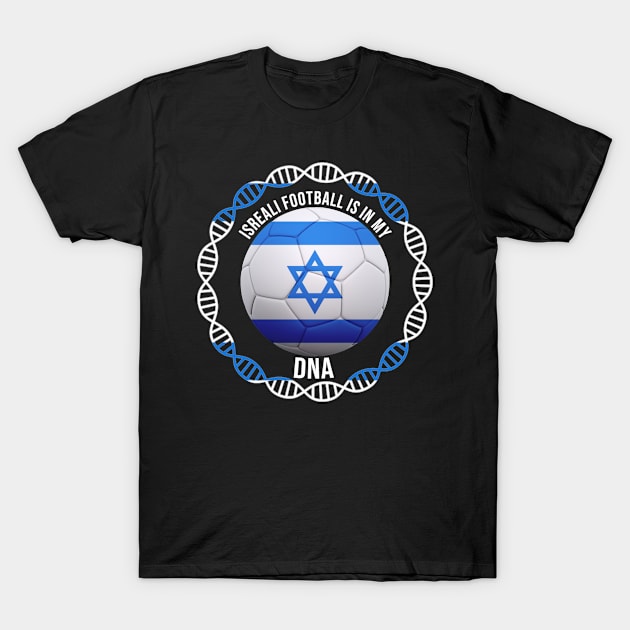 Isreali Football Is In My DNA - Gift for Isreali With Roots From Israel T-Shirt by Country Flags